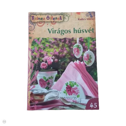 Kreatív füzet: Színes ötletek 45. Virágos húsvét